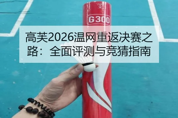 高芙2026温网重返决赛之路：全面评测与竞猜指南